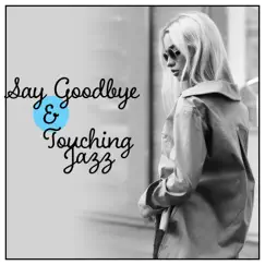 Say Goodbye & Touching Jazz: Farewell Kiss, Nostalgic Cry, Sad Lounge, Far Away, Melancholic Mood by Sad Music Zone album reviews, ratings, credits