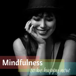 Mindfulness to Be Happy Now - Positive Thinking Music Collection by Mindfulness Peace Oasis album reviews, ratings, credits