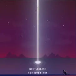 Not over Yet - Single by GentleBeatz album reviews, ratings, credits