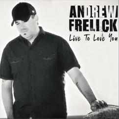 Live to Love You - Single by Andrew Frelick album reviews, ratings, credits
