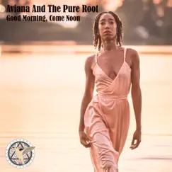 Good Morning, Come Noon - Single by Aviana and the Pure Root album reviews, ratings, credits