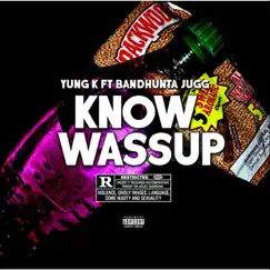 Know Wassup (feat. Bandhunta Jugg) - Single by Yung K album reviews, ratings, credits