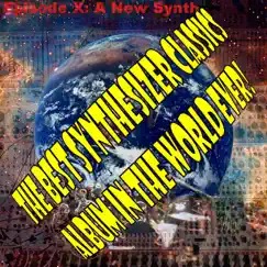 The Best Synthesizer Classics Album In the World Ever! Episode X a New Synth by The Synthesizer album reviews, ratings, credits