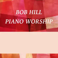 Piano Worship by Bob Hill album reviews, ratings, credits