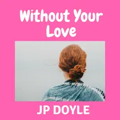 Without Your Love - Single by JP Doyle album reviews, ratings, credits