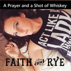 A Prayer and a Shot of Whiskey by Faith & Rye album reviews, ratings, credits