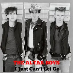 I Just Can't Let Go - Single by Altar Boys album reviews, ratings, credits