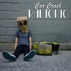 I'm Getting There - EP by Car Crash Rhetoric album reviews, ratings, credits