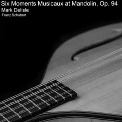 Six Moments Musicaux at Mandolin, Op. 94 - EP by Mark Delisle album reviews, ratings, credits