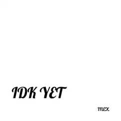 Idk Yet - Single by Mex album reviews, ratings, credits