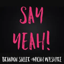 Say Yeah! - Single by Brandon Saller & Micah Wilshire album reviews, ratings, credits