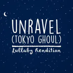 Unravel (Tokyo Ghoul) [Lullaby Rendition] Song Lyrics