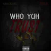 Who Yuh Trust (feat. Kwick 6ix) - Single album lyrics, reviews, download