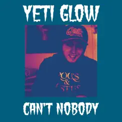 Can't Nobody - Single by Yeti Glow album reviews, ratings, credits