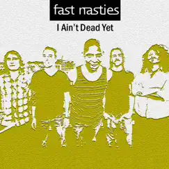I Ain't Dead Yet - Single by Fast Nasties album reviews, ratings, credits