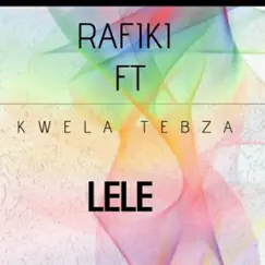 Lele (feat. Kwela Tebza) - Single by Rafiki album reviews, ratings, credits