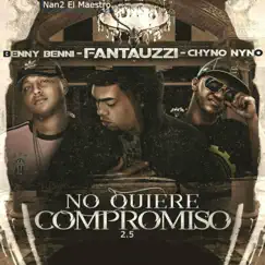 No Quiere Compromiso 2.5 (feat. Benny Benni & Chyno Nyno) - Single by Nan2 el Maestro & Fantauzzi album reviews, ratings, credits