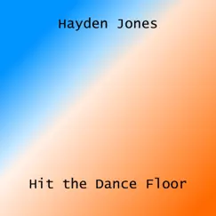 Hit the Dance Floor - Single by Hayden Jones album reviews, ratings, credits