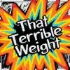That Terrible Weight - Single album lyrics, reviews, download