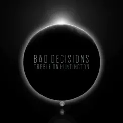 Bad Decisions - Single by Treble On Huntington album reviews, ratings, credits