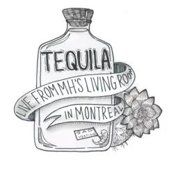 Tequila (Live from Mh's Living Room in Montreal) [Live] Song Lyrics