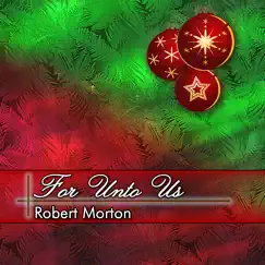 For Unto Us - Single by Robert Morton album reviews, ratings, credits