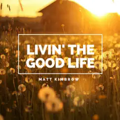 Livin' the Good Life - Single by Matt Kimbrow album reviews, ratings, credits