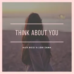 Think About You - Single by Lori Zama & Alex Ricci album reviews, ratings, credits