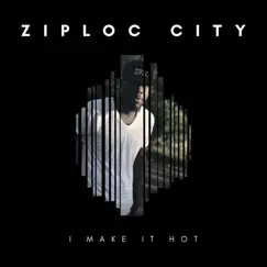 I Make It Hot - Single by Ziploc City album reviews, ratings, credits