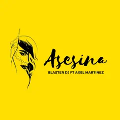 Asesina (feat. Axel Martinez) - Single by Blaster DJ album reviews, ratings, credits