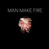 Man Make Fire album lyrics, reviews, download
