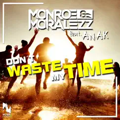 Don't Waste My Time (feat. Anak) - Single by Monroe & Moralezz album reviews, ratings, credits