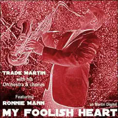 My Foolish Heart (feat. The Trade Martin Orchestra & Ronnie Mann) - Single by Trade Martin album reviews, ratings, credits