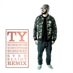Somehow Somewhere Someway (Stro Elliot Remix) - Single by Ty album reviews, ratings, credits