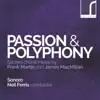 Passion & Polyphony: Sacred Choral Music by Frank Martin & James MacMillan album lyrics, reviews, download
