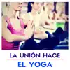 La Unión Hace el Yoga - Banda Sonora Perfecta los Amantes y Pranciticantes del Yoga album lyrics, reviews, download