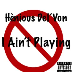 I Ain't Playing - Single by Hènious Del'Von album reviews, ratings, credits