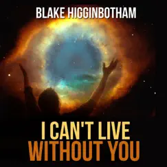I Can't Live Without You - Single by Blake Higginbotham album reviews, ratings, credits
