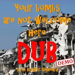 Your Bombs Are Not Welcome Here (Dub Demo) Song Lyrics