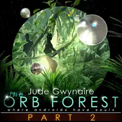 The Orb Forest (Where Androids Have Souls), Pt. 2 - Single by Jude Gwynaire album reviews, ratings, credits