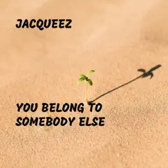 You Belong to Somebody Else - Single by Jacqueez album reviews, ratings, credits