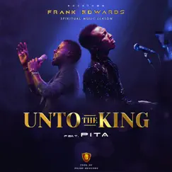 Unto the King (feat. Pita) [Live] - Single by Frank Edwards album reviews, ratings, credits