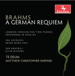 Brahms: A German Requiem, Op. 45 (London Version) [Sung in English] by Te Deum, Elisa Williams Bickers, Jan Kraybill & Matthew Christopher Shepard album reviews, ratings, credits