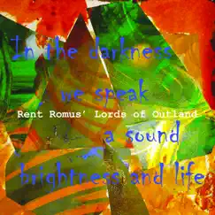 In the Darkness We Speak a Sound Brightness and Life (feat. Collette McCaslin, Philip Everett & Ray Schaeffer) by Rent Romus & Lords of Outland album reviews, ratings, credits
