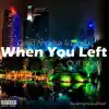 When You Left - Single album lyrics, reviews, download