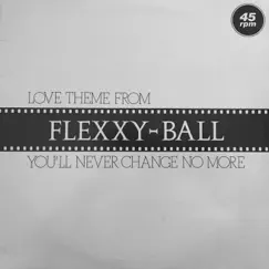 Love Theme From Flexxy-Ball (You'll Never Change No More) - Single by Flexx album reviews, ratings, credits