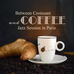 Between Croissant and Coffee: Jazz Session in Paris – Wonderful Cafe, Dinner, Easy Listening Music to Fall in Love & Romantic Night by Paris Restaurant Piano Music Masters album reviews, ratings, credits