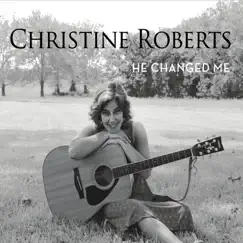 He Changed Me by Christine Roberts album reviews, ratings, credits
