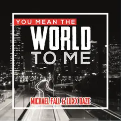 You Mean the World to Me - Single by Michael Fall & Luxx Daze album reviews, ratings, credits
