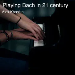 Playing Bach in 21 Century - Single by Alex Khaskin album reviews, ratings, credits